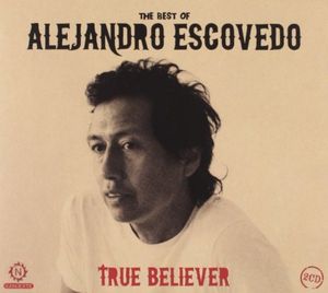 True Believer: The Best of Alejandro Escovedo