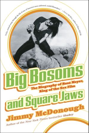 Big Bosoms and Square Jaws : The Biography of Russ Meyer, King of the Sex Film