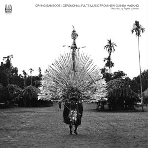 Crying Bamboos : Ceremonial Flute Music from New Guinea Madang