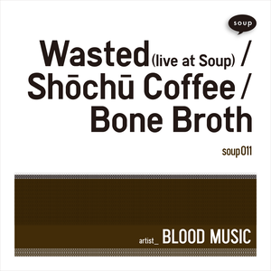 Wasted (live at Soup) / Shōchū Coffee / Bone Broth (EP)