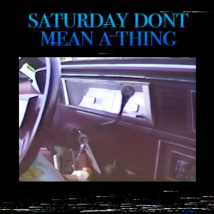 Saturday Don't Mean A Thing (Single)