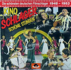 Kino, Schlager, Schöne Stunden: Die schönsten deutschen Filmschlager 1948 - 1953