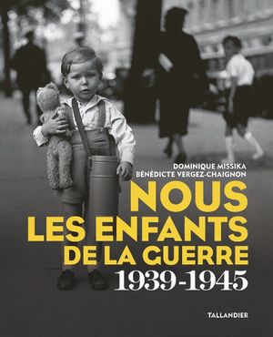 Nous les enfants de la guerre 1939 - 1945