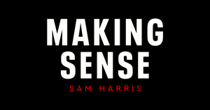 Making Sense Podcast with Sam Harris