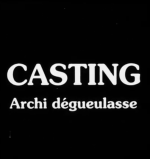 Casting : archi-dégueulasse