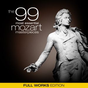 The 99 Most Essential Mozart Masterpieces (Full Works Edition)