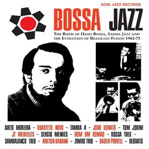 Bossa Jazz: The Birth Of Hard Bossa, Samba Jazz And The Evolution Of Brazilian Fusion 1962-73