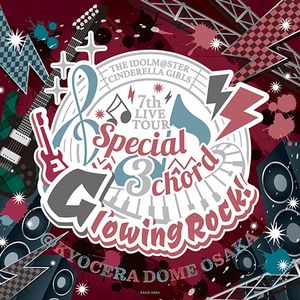 THE IDOLM@STER CINDERELLA GIRLS 7thLIVE TOUR Special 3chord♪ Glowing Rock!