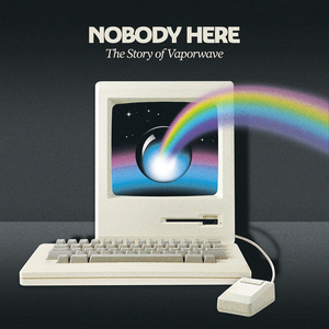 NOBODY HERE: The Story Of Vaporwave (OST)