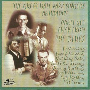 The Great Male Jazz Singers Anthology: Can't Get Away From The Blues