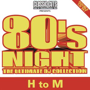 Classic Cuts Presents: 80s Night: The Ultimate DJ Collection: H to M