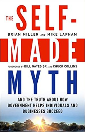 The Self-Made Myth: And the Truth About How Government Helps Individuals and Businesses Succeed