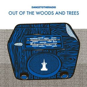 Dance to the Radio: Out of the Woods and Trees