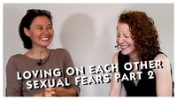 LOVING ON EACH OTHER Sexual Fears Part 2