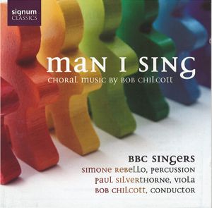 Man I Sing: Choral Music by Bob Chilcott