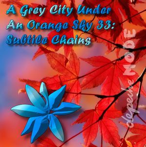 A Grey City Under an Orange Sky 33: Subtile Chains