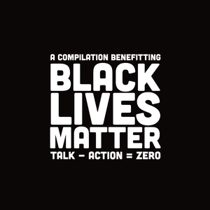 Talk - Action = Zero: A Compilation Benefitting Black Lives Matter