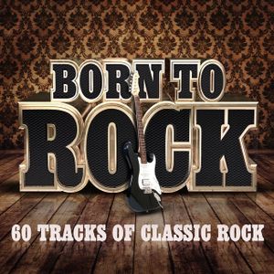 Born to Rock: 60 Tracks of Classic Rock