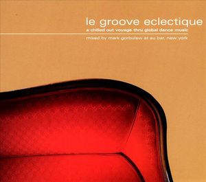 Le Groove Eclectique: A Chilled Out Voyage Thru Global Dance Music