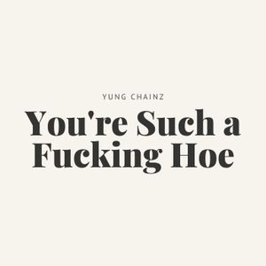 You’re Such a Fucking Hoe (Single)