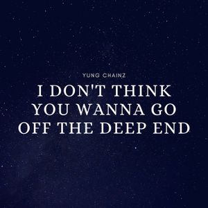 I Don’t Think You Wanna Go off the Deep End (Single)