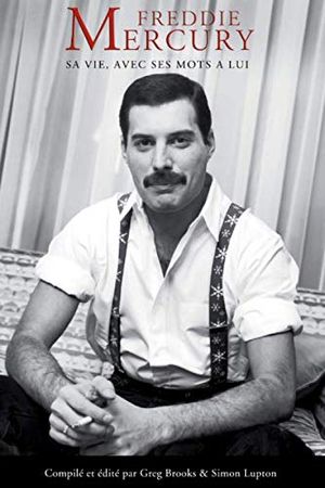 Freddie Mercury : Sa vie, avec ses mots à lui