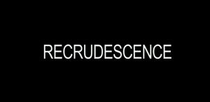 Recrudescence