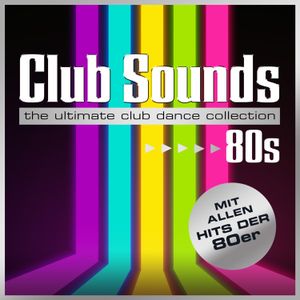 Club Sounds: The Ultimate Club Dance Collection: 80s
