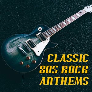 Classic 80s Rock Anthems