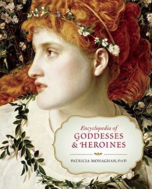 The Encyclopedia of Goddesses & Heroines