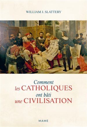 Comment les catholiques ont bâti une civilisation