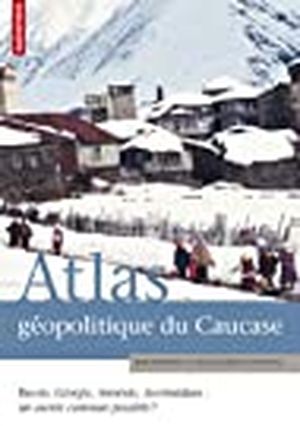 Atlas géopolitique du Caucase : Russie, Géorgie, Arménie, Azerbaïdjan : un avenir commun possible ?