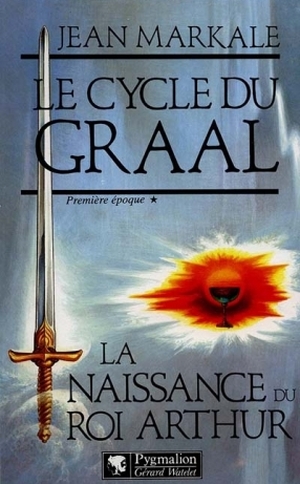 La Naissance du roi Arthur - Le Cycle du Graal, tome 1