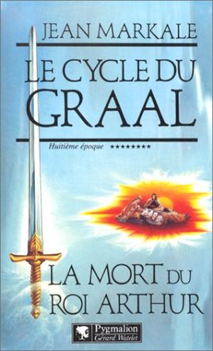 La Mort du roi Arthur - Le Cycle du Graal, tome 8