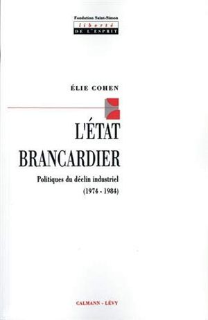 L'Etat brancardier. Politiques du déclin industriel (1974-1984)