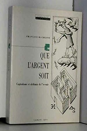 Que l'argent soit: Capitalisme et alchimie de l'avenir