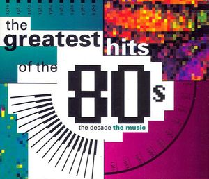 The Greatest Hits Of The 80's - The Decade The Music