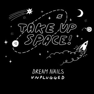 Take Up Space! Dream Nails Unplugged (Live)