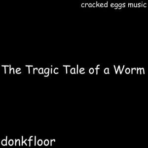 The Tragic Tale of a Worm (Single)