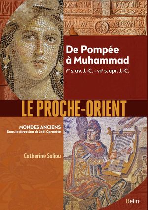 Le Proche-Orient : De Pompée à Muhammad (Ier s. av. J.-C. - VIIe s. apr. J.-C.)