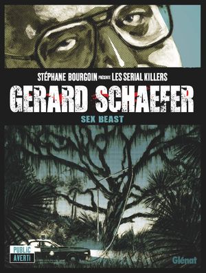Gérard Schaefer : Sex Beast - Stéphane Bourgoin présente les serial killers, tome 3