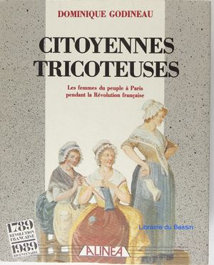 Citoyennes tricoteuses : les femmes du peuple à Paris pendant la Révolution française