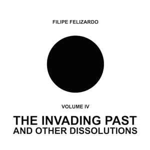 Volume IV - The Invading Past And Other Dissolutions