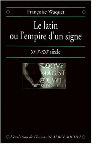 Le Latin ou l'empire d'un signe XVIe-XXe Siècle