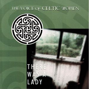 There Was a Lady: The Voice of Celtic Women