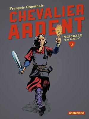 Chevalier Ardent : L'Intégrale, tome 6