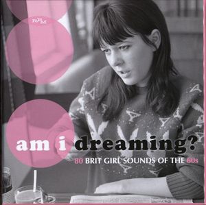 Am I Dreaming?: 80 Brit Girl Sounds Of The 60s