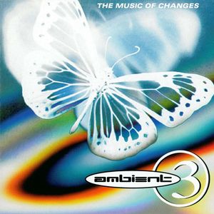 A Brief History of Ambient, Volume 3: The Music of Changes
