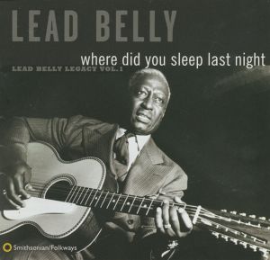 Where Did You Sleep Last Night: Lead Belly Legacy, Volume 1
