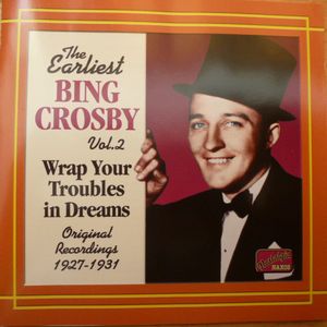 The Earliest Bing Crosby, Vol.2: Wrap Your Troubles in Dreams: Original Recordings 1927–1931